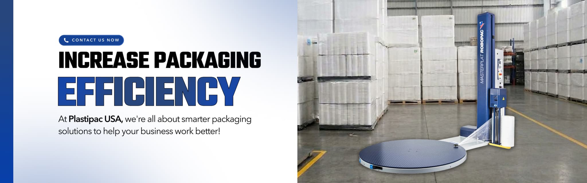 Increase packaging efficiency. At Plastipac USA, we're all about smarter packaging solutions to help your business work better.